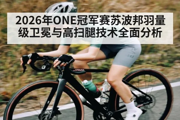 2026年ONE冠军赛苏波邦羽量级卫冕与高扫腿技术全面分析